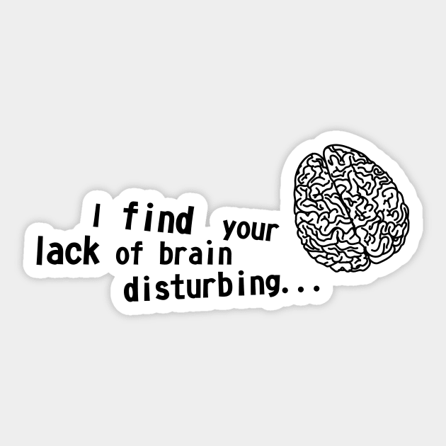 I find your lack of brain disturbing Sticker by XOOXOO